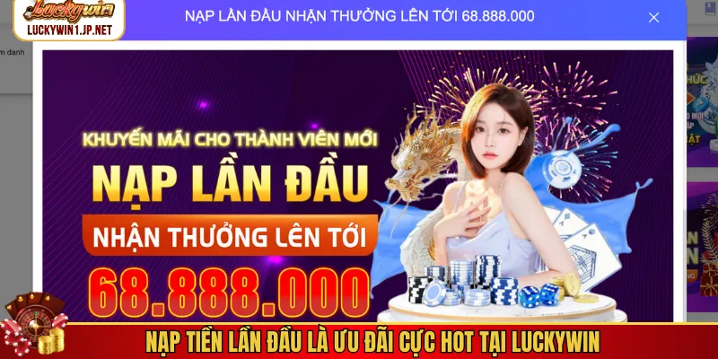 Nạp tiền lần đầu là ưu đãi cực hot tại Luckywin Nạp tiền lần đầu là ưu đãi cực hot tại Luckywin